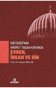 Matürîdî'nin Hikmet Tasavvurunda Evren, İnsan Ve Din / Prof. D... Matürîdî'nin Hikmet Tasavvurunda Evren, İnsan Ve Din / Prof. D...