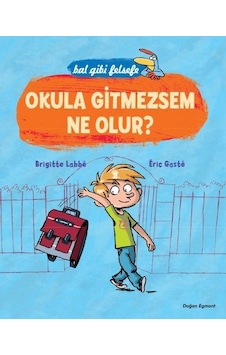 Okula Gitmezsem Ne Olur? - Brigitte Labbe - Eric Gaste - Doğan ve Egmont Yayıncılık Okula Gitmezsem Ne Olur? - Brigitte Labbe - Eric Gaste - Doğan ve Egmont Yayıncılık