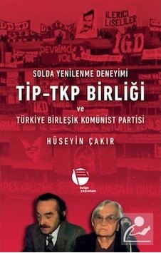 Solda Yenilenme Deneyimi TİP-TKP Birliği ve Türkiye Birleşik Komünist Partisi - Hüseyin Çakır - Belge Yayınları Solda Yenilenme Deneyimi TİP-TKP Birliği ve Türkiye Birleşik Komünist Partisi - Hüseyin Çakır - Belge Yayınları
