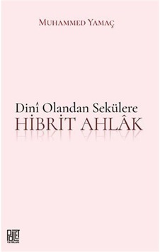 Dini Olandan Sekülere Hibrit Ahlak / Muhammed Yamaç