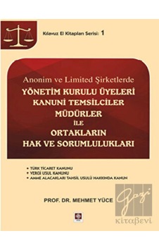 Anonim ve Limited Şirketlerde Yönetim Kurulu Üyeleri Kanuni Temsilciler Müdürler ileOrtakların Hak - Mehmet Yüce - Ekin Basım Yayın Anonim ve Limited Şirketlerde Yönetim Kurulu Üyeleri Kanuni Temsilciler Müdürler ileOrtakların Hak - Mehmet Yüce - Ekin Basım Yayın