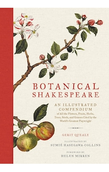 Botanical Shakespeare: An Illustrated Compendium Of All The Flowers, Fruits, Herbs, Trees, Seeds, And Grasses Cited By The World's Greatest Playwright Botanical Shakespeare: An Illustrated Compendium Of All The Flowers, Fruits, Herbs, Trees, Seeds, And Grasses Cited By The World's Greatest Playwright