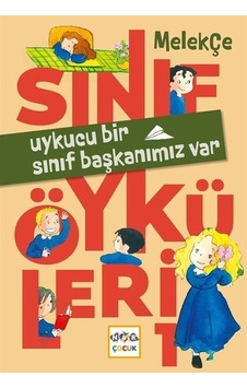 Uykucu Bir Sınıf Başkanımız Var - Sınıf Öyküleri - Melek Çe - Nar Çocuk Uykucu Bir Sınıf Başkanımız Var - Sınıf Öyküleri - Melek Çe - Nar Çocuk