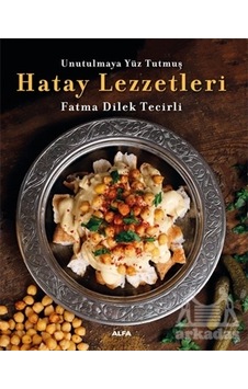 Unutulmaya Yüz Tutmuş Hatay Lezzetleri - Renkli Resimli - Fatma Dilek Tecirli - Alfa Yayıncılık Unutulmaya Yüz Tutmuş Hatay Lezzetleri - Renkli Resimli - Fatma Dilek Tecirli - Alfa Yayıncılık