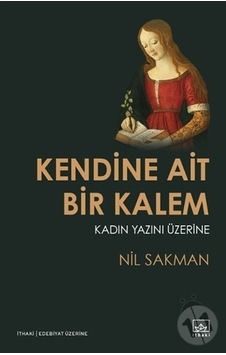 Kendine Ait Bir Kalem-Kadın Yazını - Nil Sakman - İthaki Yayınları Kendine Ait Bir Kalem-Kadın Yazını - Nil Sakman - İthaki Yayınları