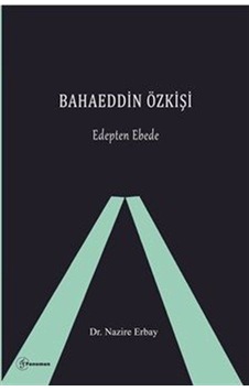 Bahaeddin Özkişi / Edepten Ebede / Dr. Nazire Erbay Bahaeddin Özkişi / Edepten Ebede / Dr. Nazire Erbay