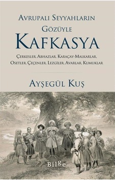 Avrupalı Seyyahların Gözüyle Kafkasya / Ayşegül Kuş 9786257201438 Avrupalı Seyyahların Gözüyle Kafkasya / Ayşegül Kuş 9786257201438