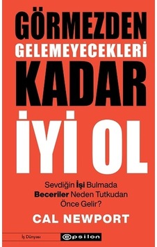Görmezden Gelemeyecekleri Kadar İyi Ol - Cal Newport - Epsilon Yayınevi Görmezden Gelemeyecekleri Kadar İyi Ol - Cal Newport - Epsilon Yayınevi