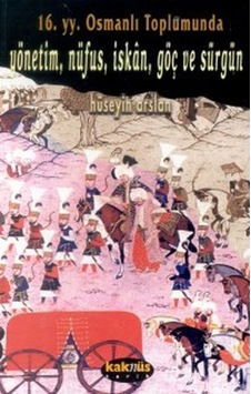 16. yy. Osmanlı Toplumunda Yönetim Nüfus İskan Göç ve Sürgün- Kaknüs Yayınları 16. yy. Osmanlı Toplumunda Yönetim Nüfus İskan Göç ve Sürgün- Kaknüs Yayınları