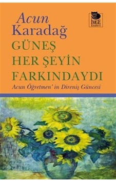 Güneş Her Şeyin Farkındaydı / Acun Öğretmen'in Direniş Güncesi...