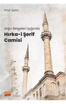 Arşiv Belgeleri Işığında Hırka-i Şerif Camisi - Pınar Şahin - Nobel Bilimsel Eserler Arşiv Belgeleri Işığında Hırka-i Şerif Camisi - Pınar Şahin - Nobel Bilimsel Eserler