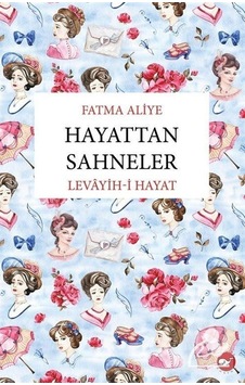 Hayattan Sahneler Levayih-i Hayat - Fatma Aliye - Beyaz Balina Yayınları Hayattan Sahneler Levayih-i Hayat - Fatma Aliye - Beyaz Balina Yayınları