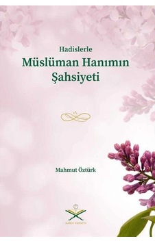 Hadislerle Müslüman Hanımın Şahsiyeti - Mahmut Öztürk - Maruf Yayınevi Hadislerle Müslüman Hanımın Şahsiyeti - Mahmut Öztürk - Maruf Yayınevi