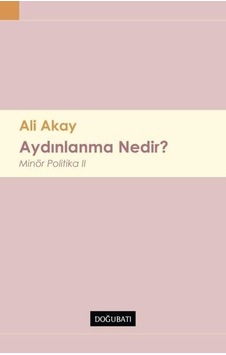 Aydınlanma Nedir? Minor Politika - 2 - Ali Akay - Doğu Batı Yayınları Aydınlanma Nedir? Minor Politika - 2 - Ali Akay - Doğu Batı Yayınları