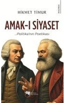 Amak-ı Siyaset & Politika'nın Poetikası / Prof. Dr. Hikmet Timur Amak-ı Siyaset & Politika'nın Poetikası / Prof. Dr. Hikmet Timur