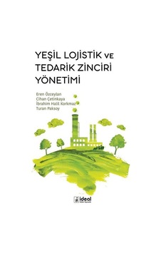 Yeşil Lojistik ve Tedarik Zinciri Yönetimi - Cihan Çetinkaya - İdeal Kültür Yayıncılık Yeşil Lojistik ve Tedarik Zinciri Yönetimi - Cihan Çetinkaya - İdeal Kültür Yayıncılık