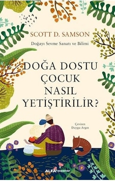 Doğa Dostu Çocuk Nasıl Yetiştirilir? - Scottt D. Samson - Alfa Yayıncılık Doğa Dostu Çocuk Nasıl Yetiştirilir? - Scottt D. Samson - Alfa Yayıncılık