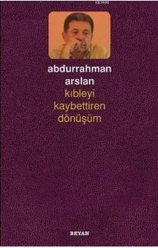 Kıbleyi Kaybettiren Dönüşüm - Abdurrahman Arslan - Beyan Yayınları
