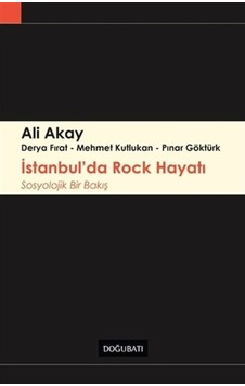 İstanbul'da Rock Hayatı - Sosyolojik Bir Bakış - Ali Akay - Doğu Batı Yayınları İstanbul'da Rock Hayatı - Sosyolojik Bir Bakış - Ali Akay - Doğu Batı Yayınları