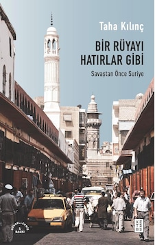 Bir Rüyayı Hatırlar Gibi: Savaştan Önce Suriye Bir Rüyayı Hatırlar Gibi: Savaştan Önce Suriye