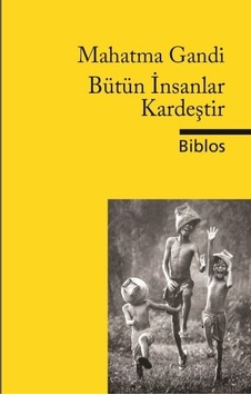 Bütün İnsanlar Kardeştir - Mahatma Gandhi - Biblos Bütün İnsanlar Kardeştir - Mahatma Gandhi - Biblos