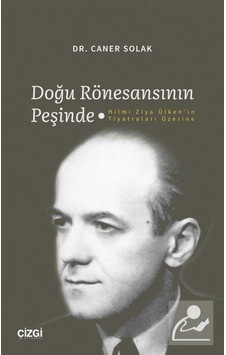 Doğu Rönesansının Peşinde - Hilmi Ziya Ülken'in Tiyatroları Üzerine - Caner Solak - Çizgi Kitabevi Doğu Rönesansının Peşinde - Hilmi Ziya Ülken'in Tiyatroları Üzerine - Caner Solak - Çizgi Kitabevi