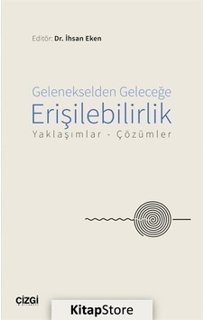 Gelenekselden Geleceğe Erişilebilirlik - Yaklaşımlar Çözümler- Çizgi Kitabevi