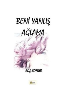 Beni Yanlış Ağlama / Elif Konur Beni Yanlış Ağlama / Elif Konur