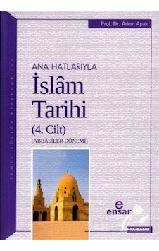 Ana Hatlarıyla İslam Tarihi 4 / Prof. Dr. Adem Apak Ana Hatlarıyla İslam Tarihi 4 / Prof. Dr. Adem Apak