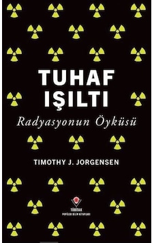 Tuhaf Işıltı & Radyasyonun Öyküsü / Timothy J. Jorgensen Tuhaf Işıltı & Radyasyonun Öyküsü / Timothy J. Jorgensen