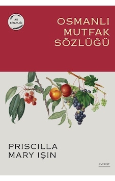 Osmanlı Mutfak Sözlüğü / Priscilla Mary Işın Osmanlı Mutfak Sözlüğü / Priscilla Mary Işın