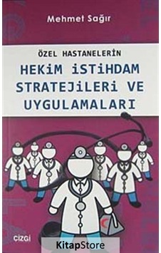 Özel Hastanelerin Hekim İstihdam Stratejileri ve Uygulamaları - Mehmet Sağır - Çizgi Kitabevi Özel Hastanelerin Hekim İstihdam Stratejileri ve Uygulamaları - Mehmet Sağır - Çizgi Kitabevi