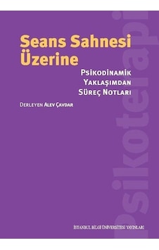 Seans Sahnesi Üzerine - Psikodinamik Yaklaşımdan Süreç Notları- İstanbul Bilgi Üniv.Yayınları