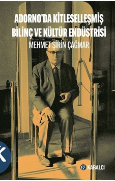 Adorno'da Kitleselleşmiş Bilinç ve Kültür Endüstrisi - Mehmet Şirin Çağmar - Kabalcı Yayınevi Adorno'da Kitleselleşmiş Bilinç ve Kültür Endüstrisi - Mehmet Şirin Çağmar - Kabalcı Yayınevi