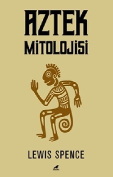 Aztek Mitolojisi - Lewis Spence - Karakarga Aztek Mitolojisi - Lewis Spence - Karakarga