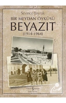 Bir Meydan Öyküsü Beyazıt (1914-1964) / Sevince Bayrak 9786052958773 Bir Meydan Öyküsü Beyazıt (1914-1964) / Sevince Bayrak 9786052958773