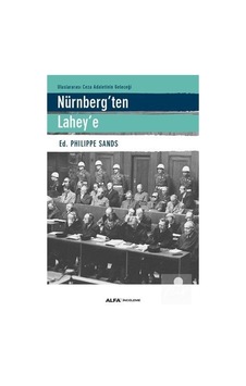 Uluslararası Ceza Adaletinin Geleceği Nürnberg'ten Lahey'e - Philippe Sands - Alfa Yayıncılık Uluslararası Ceza Adaletinin Geleceği Nürnberg'ten Lahey'e - Philippe Sands - Alfa Yayıncılık