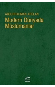 Modern Dünyada Müslümanlar - Abdurrahman Arslan - İletişim Yayınları