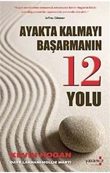 Ayakta Kalmayı Başarmanın 12 Yolu / Kevin Hogan Ayakta Kalmayı Başarmanın 12 Yolu / Kevin Hogan