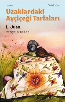 Uzaklardaki Ayçiçeği Tarlaları - Li Juan - Ayrıkotu Yayınları Uzaklardaki Ayçiçeği Tarlaları - Li Juan - Ayrıkotu Yayınları
