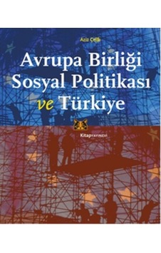 Avrupa Birliği Sosyal Politikası ve Türkiye Aziz Çelik (2.EL) Avrupa Birliği Sosyal Politikası ve Türkiye Aziz Çelik (2.EL)
