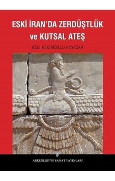 Eski İran'da Zerdüştlük ve Kutsal Ateş - Aslı Hekimoğlu Akyazar - Arkeoloji ve Sanat Yayınları Eski İran'da Zerdüştlük ve Kutsal Ateş - Aslı Hekimoğlu Akyazar - Arkeoloji ve Sanat Yayınları