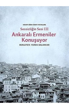 Sessizliğin Sesi 3 - Ankaralı Ermeniler Konuşuyor- Hrant Dink Vakfı Yayınları Sessizliğin Sesi 3 - Ankaralı Ermeniler Konuşuyor- Hrant Dink Vakfı Yayınları