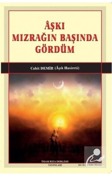 Aşkı Mızrağın Başında Gördüm - Cahit Demir - İmam Rıza Dergahı Yayınları Aşkı Mızrağın Başında Gördüm - Cahit Demir - İmam Rıza Dergahı Yayınları