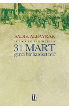 İrtica'ın Tarihçesi 1 - 31 Mart Gerici Bir Hareket mi? - Sadık Albayrak - İz Yayıncılık İrtica'ın Tarihçesi 1 - 31 Mart Gerici Bir Hareket mi? - Sadık Albayrak - İz Yayıncılık