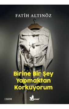Birine Bir Şey Yapmaktan Korkuyorum - Fatih Altınöz - Çınar Yayınları