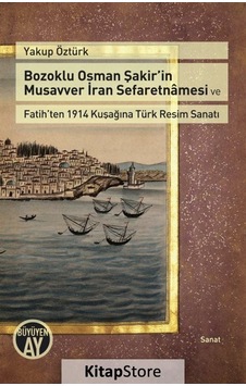 Bozoklu Osman Şakirin Musavver İran Sefaretnmesi ve Fatihten 1914 Kuşağına Türk Resim Sanatı - Yakup Öztürk - Büyüyenay Yayınları Bozoklu Osman Şakirin Musavver İran Sefaretnmesi ve Fatihten 1914 Kuşağına Türk Resim Sanatı - Yakup Öztürk - Büyüyenay Yayınları