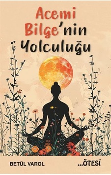 Acemi Bilge'nin Yolculuğu / Betül Varol Acemi Bilge'nin Yolculuğu / Betül Varol