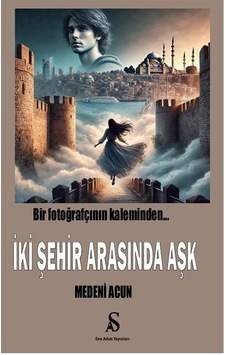 Bir Fotoğrafçının Kaleminden İki Şehir Arasında Aşk / Medeni Acun Bir Fotoğrafçının Kaleminden İki Şehir Arasında Aşk / Medeni Acun