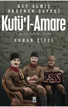 Kut'ül-Amare- Kut Almış Ordunu Zaferi - Erhan Çifci - Timaş Yayınları Kut'ül-Amare- Kut Almış Ordunu Zaferi - Erhan Çifci - Timaş Yayınları